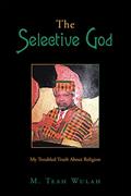 Read The Selective God: My Troubled Truth About Religion, written by M. Teah Wulah