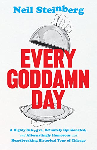 Read Every Goddamn Day: A Highly Selective, Definitely Opinionated, and Alternatingly Humorous and Heartbreaking Historical Tour of Chicago, written by Neil Steinberg Read Every Goddamn Day: A Highly Selective, Definitely Opinionated, and Alternatingly Humorous and Heartbreaking Historical Tour of Chicago, written by Neil Steinberg