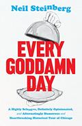 Read Every Goddamn Day: A Highly Selective, Definitely Opinionated, and Alternatingly Humorous and Heartbreaking Historical Tour of Chicago, written by Neil Steinberg Read Every Goddamn Day: A Highly Selective, Definitely Opinionated, and Alternatingly Humorous and Heartbreaking Historical Tour of Chicago, written by Neil Steinberg