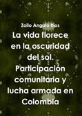 Read La vida florece en la oscuridad del sol. Participaci-n comunitaria y lucha armada en Colombia, written by Zoilo Angulo R'os Read La vida florece en la oscuridad del sol. Participaci-n comunitaria y lucha armada en Colombia, written by Zoilo Angulo R'os