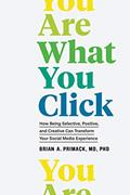 Read You Are What You Click: How Being Selective, Positive, and Creative Can Transform Your Social Media Experience, written by Brian A. Primack