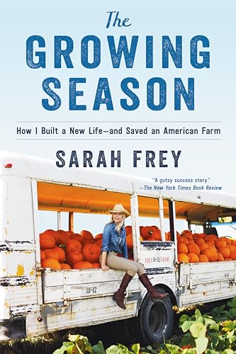 Read The Growing Season: How I Built a New Life--and Saved an American Farm, written by Sarah Frey Read The Growing Season: How I Built a New Life--and Saved an American Farm, written by Sarah Frey