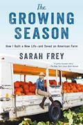 Read The Growing Season: How I Built a New Life--and Saved an American Farm, written by Sarah Frey Read The Growing Season: How I Built a New Life--and Saved an American Farm, written by Sarah Frey