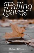 Read Falling Leaves: Stories of life...and endings, written by Michael DiMatteo