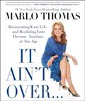 Read It Ain't Over . . . Till It's Over: Reinventing Your Life--and Realizing Your Dreams--Anytime, at Any Age, written by Marlo Thomas