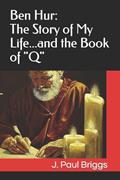 Read Ben Hur: The Story of My Life...and the Book of "Q", written by J. Paul Briggs Read Ben Hur: The Story of My Life...and the Book of "Q", written by J. Paul Briggs
