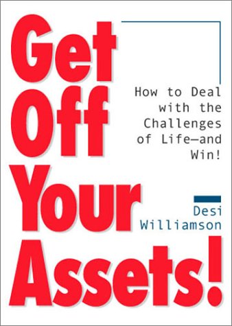 Read Get Off Your Assets! How to Deal With the Challenges of Life--and Win!, written by Desi Williamson