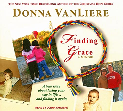 Read Finding Grace: A True Story about Losing Your Way in Life...and Finding It Again, written by Donna Van Liere