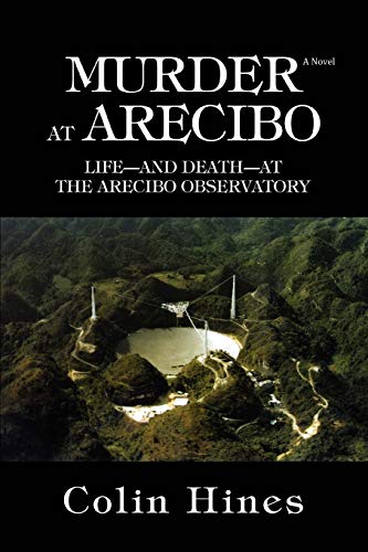 Read MURDER AT ARECIBO: LIFE¿AND DEATH¿AT THE ARECIBO OBSERVATORY, written by Colin Hines Read MURDER AT ARECIBO: LIFE¿AND DEATH¿AT THE ARECIBO OBSERVATORY, written by Colin Hines