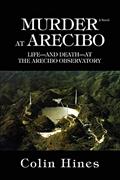 Read MURDER AT ARECIBO: LIFE¿AND DEATH¿AT THE ARECIBO OBSERVATORY, written by Colin Hines