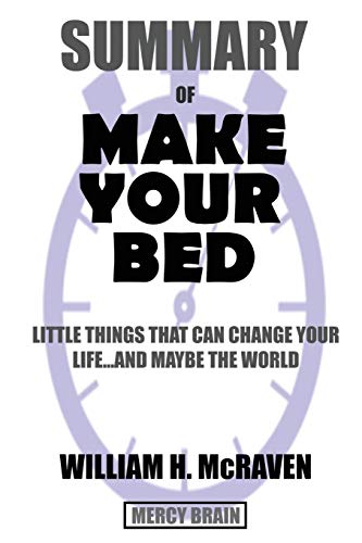 Read Summary Of Make Your Bed: Little Things That Can Change Your Life...And Maybe the World by William H. McRaven, written by Mercy Brain