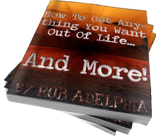 Read How To Get Anything You Want Out Of Life...And More!, written by Rob Adelphia