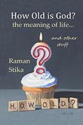 Read How Old Is God?: The Meaning of Life...and Other Stuff, written by Raman Stika