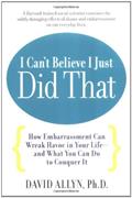 Read I Can't Believe I Just Did That: How Embarassment Can Wreak Havoc in Your Life--and What You Can Do to Conquer It, written by David Allyn