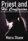 Read Priest and His Confession: An irreverent erotic short in a confessional, written by Moira Shane