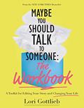 Read Maybe You Should Talk to Someone: The Workbook: A Toolkit for Editing Your Story and Changing Your Life, written by Lori Gottlieb
