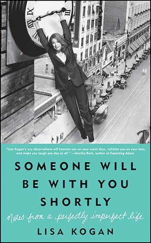 Read Someone Will Be with You Shortly: Notes from a Perfectly Imperfect Life, written by Lisa Kogan Read Someone Will Be with You Shortly: Notes from a Perfectly Imperfect Life, written by Lisa Kogan