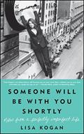 Read Someone Will Be with You Shortly: Notes from a Perfectly Imperfect Life, written by Lisa Kogan