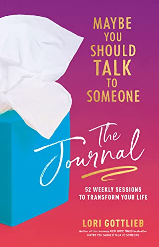 Read Maybe You Should Talk to Someone: The Journal: 52 Weekly Sessions to Transform Your Life, written by Lori Gottlieb Read Maybe You Should Talk to Someone: The Journal: 52 Weekly Sessions to Transform Your Life, written by Lori Gottlieb