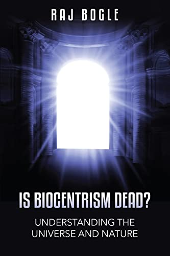 Read Is Biocentrism Dead?: Understanding the Universe and Nature, written by Raj Bogle Read Is Biocentrism Dead?: Understanding the Universe and Nature, written by Raj Bogle