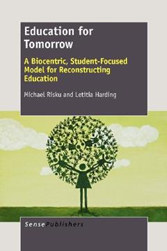 Education for Tomorrow: A Biocentric, Student-focused Model for Reconstructing Education, written by Michael Risku; Letitia Harding