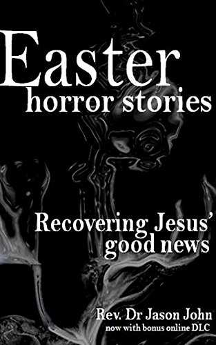 Read Easter Horror Stories: Recovering Jesus' Good News, written by Jason John Read Easter Horror Stories: Recovering Jesus' Good News, written by Jason John