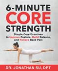 Read 6-Minute Core Strength: Simple Core Exercises to Improve Posture, Build Balance, and Relieve Back Pain, written by Dr. Jonathan Su; Jonathan Su