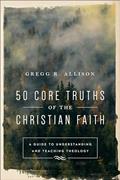 Read 50 Core Truths of the Christian Faith: A Guide to Understanding and Teaching Theology, written by Gregg R. Allison