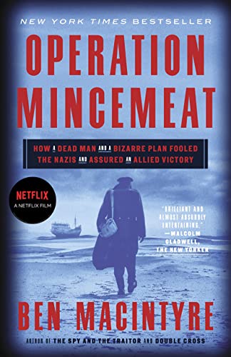 Read Operation Mincemeat: How a Dead Man and a Bizarre Plan Fooled the Nazis and Assured an Allied Victory, written by Ben Macintyre