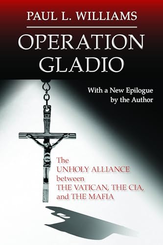Read Operation Gladio: The Unholy Alliance between the Vatican, the CIA, and the Mafia, written by Paul L. Williams