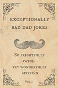 Read Exceptionally Bad Dad Jokes: So frightfully awful.. yet wonderfully spiffing, written by Spiffy McChappy