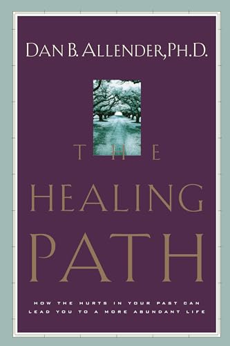Read The Healing Path: How the Hurts in Your Past Can Lead You to a More Abundant Life, written by Dan B. Allender