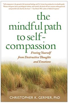 The Mindful Path to Self-Compassion: Freeing Yourself from Destructive Thoughts and Emotions, written by Christopher K. Germer