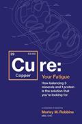 Read Cu-RE Your Fatigue: The Root Cause and How To Fix It On Your Own, written by Morley Robbins