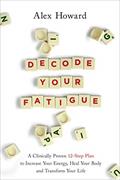 Read Decode Your Fatigue: A Clinically Proven 12-Step Plan to Increase Your Energy, Heal Your Body and Transform Your Life, written by Alex Howard Read Decode Your Fatigue: A Clinically Proven 12-Step Plan to Increase Your Energy, Heal Your Body and Transform Your Life, written by Alex Howard