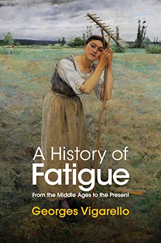 Read A History of Fatigue: From the Middle Ages to the Present, written by Georges Vigarello Read A History of Fatigue: From the Middle Ages to the Present, written by Georges Vigarello