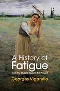 Read A History of Fatigue: From the Middle Ages to the Present, written by Georges Vigarello