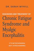 Read Diagnosis and Treatment of Chronic Fatigue Syndrome and Myalgic Encephalitis, 2nd ed.: It's Mitochondria, Not Hypochondria, written by Dr. Sarah Myhill