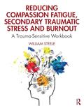 Read Reducing Compassion Fatigue, Secondary Traumatic Stress, and Burnout: A Trauma-Sensitive Workbook, written by William Steele