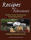 Read Recipes for Adventure: Healthy, Hearty and Homemade Backpacking Recipes, written by Chef Glenn McAllister