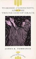Read Worship, Community and the Triune God of Grace (Didsbury Lectures), written by James Torrance