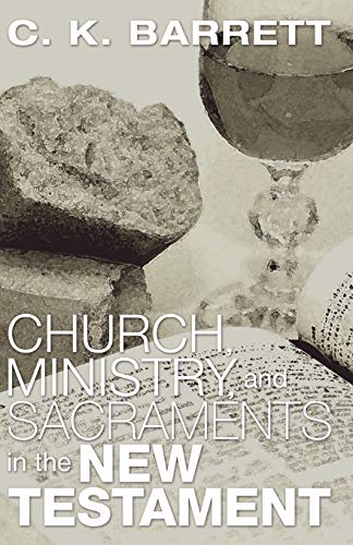 Read Church, Ministry, and Sacraments in the New Testament (Didsbury Lectures), written by C. K. Barrett Read Church, Ministry, and Sacraments in the New Testament (Didsbury Lectures), written by C. K. Barrett