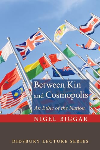 Read Between Kin and Cosmopolis: An Ethic of the Nation (Didsbury Lectures), written by Nigel Biggar Read Between Kin and Cosmopolis: An Ethic of the Nation (Didsbury Lectures), written by Nigel Biggar