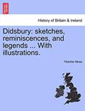 Read Didsbury: Sketches, Reminiscences, and Legends ... with Illustrations., written by Fletcher Moss