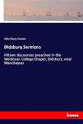 Read Didsbury Sermons: Fifteen discourses preached in the Wesleyan College Chapel, Didsbury, near Manchester, written by John Dury Geden Geden