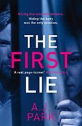 Read The First Lie: An addictive psychological thriller with a shocking twist, written by A. J. Park
