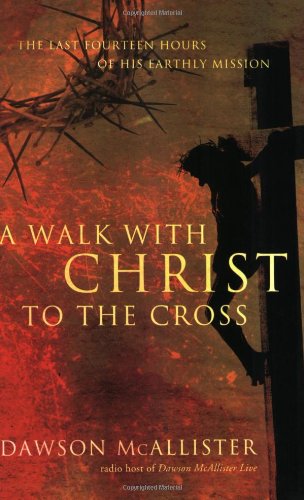Read A Walk with Christ to the Cross: The Last Fourteen Hours of His Earthly Mission, written by Dawson McAllister Read A Walk with Christ to the Cross: The Last Fourteen Hours of His Earthly Mission, written by Dawson McAllister