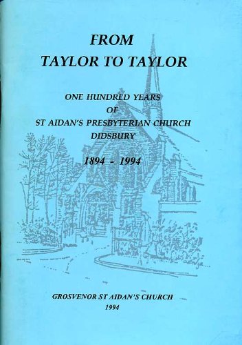 Read From Taylor to Taylor : One hundred years of St Aidan's Presbyterian Church Didsbury 1894 - 1994, written by Norman Leak Read From Taylor to Taylor : One hundred years of St Aidan's Presbyterian Church Didsbury 1894 - 1994, written by Norman Leak