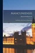 Read Mancuniensis: An History of the Towne of Manchester, written by Richard Hollingworth