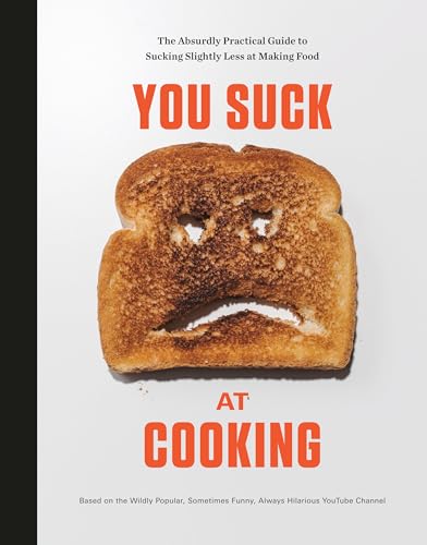 Read You Suck at Cooking: The Absurdly Practical Guide to Sucking Slightly Less at Making Food: A Cookbook, written by You Suck at Cooking